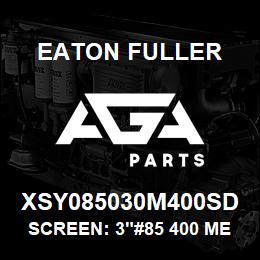 XSY085030M400SD Eaton Fuller SCREEN: 3"#85 400 MESH 150#/300# 316 SSTL | AGA Parts