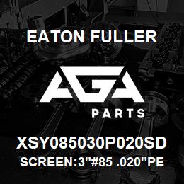 XSY085030P020SD Eaton Fuller SCREEN:3"#85 .020"PERF 1 50#/300# 316 S/S | AGA Parts