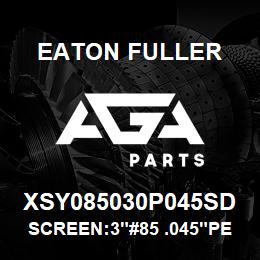 XSY085030P045SD Eaton Fuller SCREEN:3"#85 .045"PERF 1 50#/300# 316SS | AGA Parts