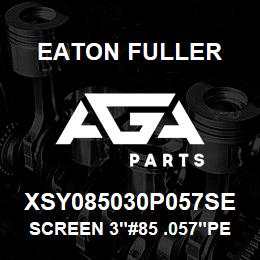 XSY085030P057SE Eaton Fuller SCREEN 3"#85 .057"PERF 3 16 SSTL. 600# MAX | AGA Parts