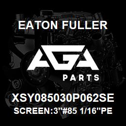 XSY085030P062SE Eaton Fuller SCREEN:3"#85 1/16"PERF 6 00#MAX 316 SSTL | AGA Parts