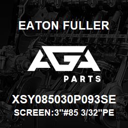 XSY085030P093SE Eaton Fuller SCREEN:3"#85 3/32"PERF 3 16 S/S 600# MAX | AGA Parts