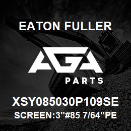 XSY085030P109SE Eaton Fuller SCREEN:3"#85 7/64"PERF 6 00#MAX 316 S/S | AGA Parts