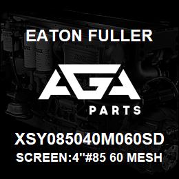 XSY085040M060SD Eaton Fuller SCREEN:4"#85 60 MESH 316 S/S 150#/300# | AGA Parts