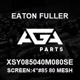 XSY085040M080SE Eaton Fuller SCREEN:4"#85 80 MESH 316 SSTL 600# MAX | AGA Parts