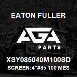 XSY085040M100SD Eaton Fuller SCREEN:4"#85 100 MESH 31 6 S/S 150#/300# | AGA Parts