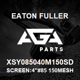 XSY085040M150SD Eaton Fuller SCREEN:4"#85 150MESH 316 S/S 150#/300# | AGA Parts