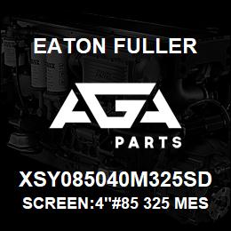 XSY085040M325SD Eaton Fuller SCREEN:4"#85 325 MESH 31 6SS 150#/300# | AGA Parts