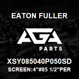 XSY085040P050SD Eaton Fuller SCREEN:4"#85 1/2"PERF 31 6SS 150#/300# | AGA Parts