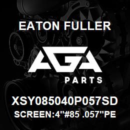 XSY085040P057SD Eaton Fuller SCREEN:4"#85 .057"PERF 3 16 SSTL 150#/300# | AGA Parts