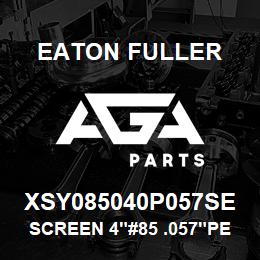 XSY085040P057SE Eaton Fuller SCREEN 4"#85 .057"PERF 3 16 SSTL 600# MAX. | AGA Parts