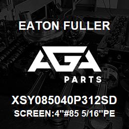 XSY085040P312SD Eaton Fuller SCREEN:4"#85 5/16"PERF 1 50#/300# 316 SSTL | AGA Parts