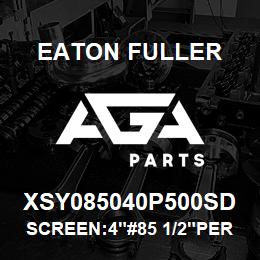 XSY085040P500SD Eaton Fuller SCREEN:4"#85 1/2"PERF 15 0#/300# 316 SSTL | AGA Parts