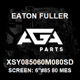 XSY085060M080SD Eaton Fuller SCREEN: 6"#85 80 MESH 15 0#/300# 316 SSTL | AGA Parts