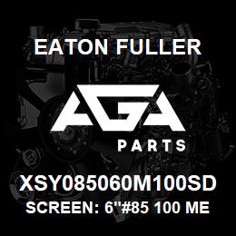 XSY085060M100SD Eaton Fuller SCREEN: 6"#85 100 MESH 1 50#/300# 316 SSTL | AGA Parts