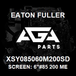 XSY085060M200SD Eaton Fuller SCREEN: 6"#85 200 MESH 1 50#/300# 316 SSTL | AGA Parts