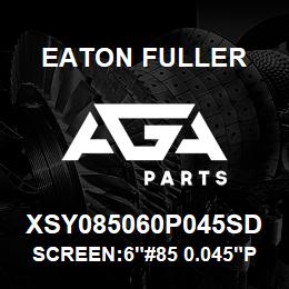 XSY085060P045SD Eaton Fuller SCREEN:6"#85 0.045"PERF 150#/300# 316 SSTL | AGA Parts