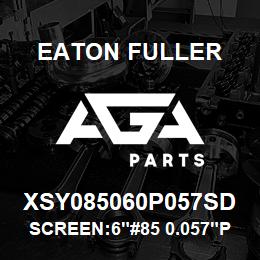 XSY085060P057SD Eaton Fuller SCREEN:6"#85 0.057"PERF 150#/300# 316 SSTL | AGA Parts