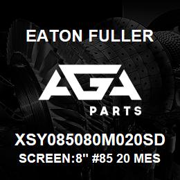 XSY085080M020SD Eaton Fuller SCREEN:8" #85 20 MESH 15 0#/300# 316 SSTL | AGA Parts