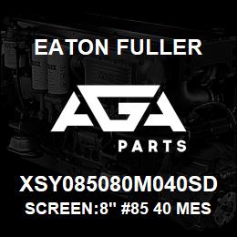 XSY085080M040SD Eaton Fuller SCREEN:8" #85 40 MESH 15 0#/300# 316 SSTL | AGA Parts