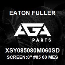 XSY085080M060SD Eaton Fuller SCREEN:8" #85 60 MESH 15 0#/300# 316 SSTL | AGA Parts