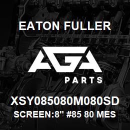 XSY085080M080SD Eaton Fuller SCREEN:8" #85 80 MESH 15 0#/300# 316 SSTL | AGA Parts