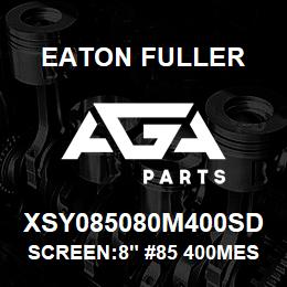 XSY085080M400SD Eaton Fuller SCREEN:8" #85 400MESH 15 0#/300# 316 SSTL | AGA Parts