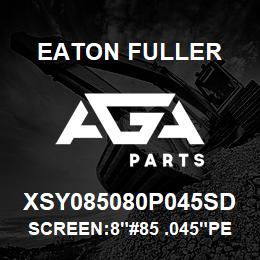 XSY085080P045SD Eaton Fuller SCREEN:8"#85 .045"PERF 1 50#/300# 316 SSTL | AGA Parts