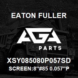 XSY085080P057SD Eaton Fuller SCREEN:8"#85 0.057"PERF 316S/S 150#/300# | AGA Parts