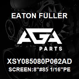 XSY085080P062AD Eaton Fuller SCREEN:8"#85 1/16"PERF 3 04 S/S 150#/300# | AGA Parts