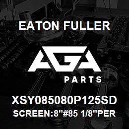 XSY085080P125SD Eaton Fuller SCREEN:8"#85 1/8"PERF 15 0#/300# 316 SSTL | AGA Parts