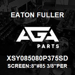 XSY085080P375SD Eaton Fuller SCREEN:8"#85 3/8"PERF 15 0#/300# 316 SSTL | AGA Parts