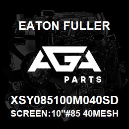 XSY085100M040SD Eaton Fuller SCREEN:10"#85 40MESH 5/3 2"P 150#/300# 316SS | AGA Parts