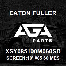 XSY085100M060SD Eaton Fuller SCREEN:10"#85 60 MESH 15 0#/300# 316 SSTL | AGA Parts