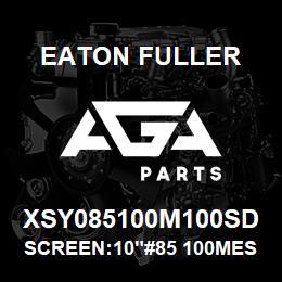 XSY085100M100SD Eaton Fuller SCREEN:10"#85 100MESH 15 0#/300# 316 SSTL | AGA Parts