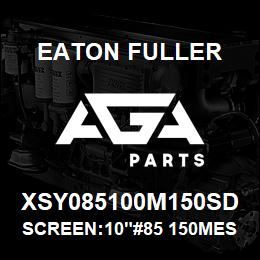 XSY085100M150SD Eaton Fuller SCREEN:10"#85 150MESH 15 0#/300# 316 SSTL | AGA Parts