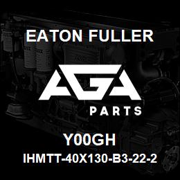 Y00GH Eaton Fuller IHMTT-40X130-B3-22-2-G-H -B-1-1-Y00GH | AGA Parts