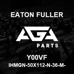 Y00VF Eaton Fuller IHMGN-50X112-N-36-M-5-G- H-B-1-1-Y00VF | AGA Parts