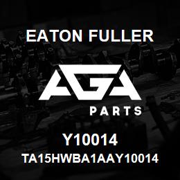 Y10014 Eaton Fuller TA15HWBA1AAY10014 | AGA Parts