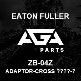 ZB-04Z Eaton Fuller ADAPTOR-CROSS ????-?? | AGA Parts