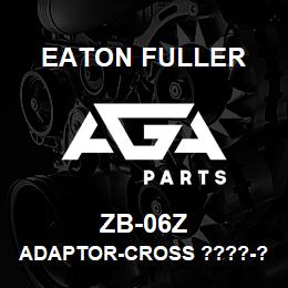 ZB-06Z Eaton Fuller ADAPTOR-CROSS ????-?? | AGA Parts