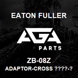 ZB-08Z Eaton Fuller ADAPTOR-CROSS ????-?? | AGA Parts