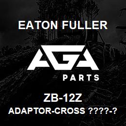 ZB-12Z Eaton Fuller ADAPTOR-CROSS ????-?? | AGA Parts