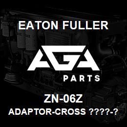 ZN-06Z Eaton Fuller ADAPTOR-CROSS ????-?? | AGA Parts