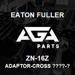 ZN-16Z Eaton Fuller ADAPTOR-CROSS ????-?? | AGA Parts