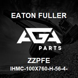 ZZPFE Eaton Fuller IHMC-100X760-H-56-4-G-H- T-1-1-ZZPFE | AGA Parts