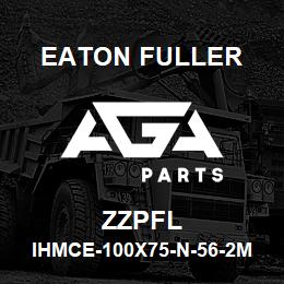 ZZPFL Eaton Fuller IHMCE-100X75-N-56-2M-G-H -B-1-1-ZZPFL | AGA Parts