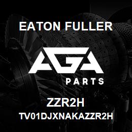 ZZR2H Eaton Fuller TV01DJXNAKAZZR2H | AGA Parts