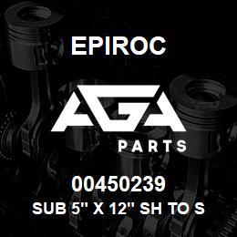 00450239 Epiroc SUB 5" X 12" SH TO SH 9 1/2 | AGA Parts