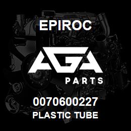 0070600227 Epiroc PLASTIC TUBE | AGA Parts